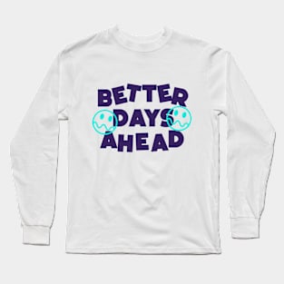 BETTER DAYS AHEAD Long Sleeve T-Shirt